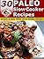 30 Paleo Slow Cooker Recipes - Simple & Easy Paleo Slow Cooker Recipes (Paleo Recipes Book 16)
