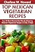 Top 30 Most-Popular, Most-Recommended And Most-Demanded & Mouth-Watering Mexican Vegetarian Recipes in Only 3 Steps