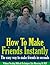 HOW TO BE VERY VERY POPULAR: The easy way to make friends instantly (Without Needing Difficult Techniques Like Mirroring Or NLP) (Self help methods that work Book 3)