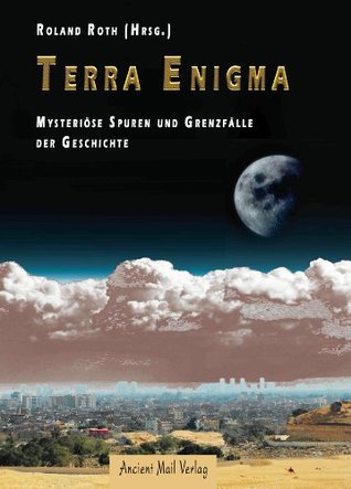 Terra Enigma: Mysteriöse Spuren und Grenzfälle der Geschichte (German Edition)