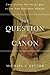 The Question of Canon by Michael J. Kruger