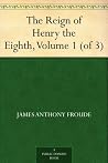 The Reign of Henry the Eighth, Volume 1 (of 3)