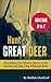 Hunt Great Deer: Everything You Need to Know to Get Started and Bag a Big Whitetail Buck