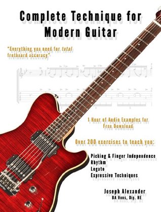 Complete Technique for Modern Guitar: Develop perfect guitar technique and master picking, legato, rhythm and expression (Learn Guitar Theory and Technique)