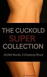 The Cuckold SUPER Collection: 50,000 Words, 5 Cheating Wives The Cuckold SUPER Collection: 50,000 Words, 5 Cheating Wives