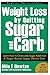 Weight Loss by Quitting Sugar and Carb: Learn How to Overcome Sugar Addiction a Sugar Buster Detox Diet (Weight Loss, Addiction and Detox)