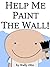 Help Me Paint the Wall! by Wally Otto