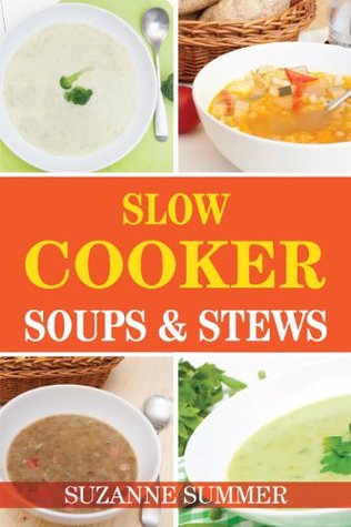 Slow Cooker Soups & Stews (Tasty Soups & Stews For Any Occastions From The Fantastic Slow Cooker Cookbook Book 1)