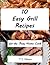 Easy Grill Recipes For The Busy Home Cook