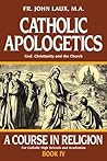 Catholic Apologetics by John Joseph Laux Catholic Apologetics by John Joseph Laux