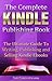 The Complete Kindle Publishing Book: The Ultimate Guide To Writing, Publishing and Selling Kindle Ebooks (Kindle Bible)