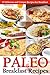 Paleo Breakfast Recipes: 25 Delicious and Unique Recipes for Breakfast (Paleo Diet Cookbook Book 1)
