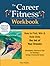 The Career Fitness Workbook: How to Find, Win & Keep the Job of Your Dreams