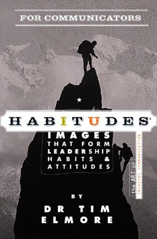 Habitudes for Communicators (Habitudes: Images That Form Leadership Habits and Attitudes)