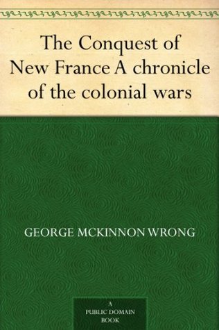 The Conquest of New France: A Chronicle of the Colonial Wars (Chronicles of America #10)