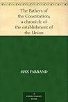 The Fathers of the Constitution: A Chronicle of the Establishment of the Union (Chronicles of America #13)