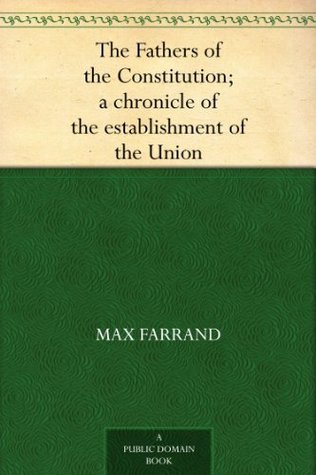 The Fathers of the Constitution: A Chronicle of the Establishment of the Union (Chronicles of America #13)