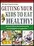GETTING YOUR KIDS TO EAT HEALTHY: 10 Fabulous Stress Free Ways To get your Child To Eat Healthy And Love Every Minute of It! (The Easy Parenting Series Book 2)