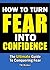 How To Turn Fear Into Confidence - The Ultimate Guide To Conquering Fear