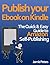 Publish your Ebook on Kindle - The Quick and Easy Guide to Amazon Self Publishing