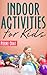 Indoor Activities for kids (Fun Activities for kids Book 2)