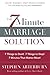 7-Minute Marriage Solution, The: 7 Things to Start! 7 Things to Stop! 7 Minutes That Matter Most!