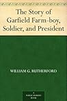 The Story of Garfield Farm-boy, Soldier, and President