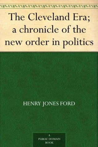 The Cleveland Era: A Chronicle of the New Order in Politics (Kindle Edition)