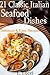 21 Classic Italian Seafood Dishes - Delicious Seafood Recipes - Shrimp, Halibut, Tilapia, Lobster, Calamari and More Easy Seafood Recipes