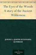 The Eyes of the Woods: A Story of the Ancient Wilderness