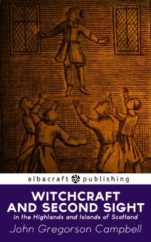 Witchcraft and Second Sight in the Highlands and Islands of Scotland (Kindle Edition)