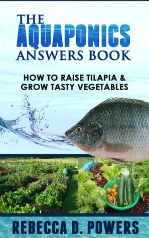 The Aquaponics Answers Book - How To Raise Tilapia & Grow Tasty Vegetables (Kindle Edition)