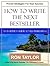 How to Write the Next Bestseller: An Insider’s Guide to Self-Publishing