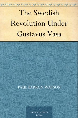 The Swedish Revolution Under Gustavus Vasa (Kindle Edition)