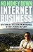 No Money Down Internet Business: How To Build a Successful Online Business Without Spending One Penny!
