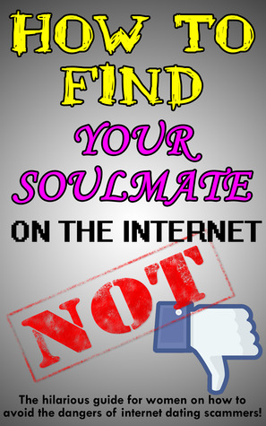 How to Find Your Soulmate on the Internet - NOT!