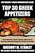 Top 30 Most Wanted, Healthy, Popular, Newest, Quickest, Easiest, Most Recommended And Delicious Greek Appetizer Recipes For Every Member Of The Family