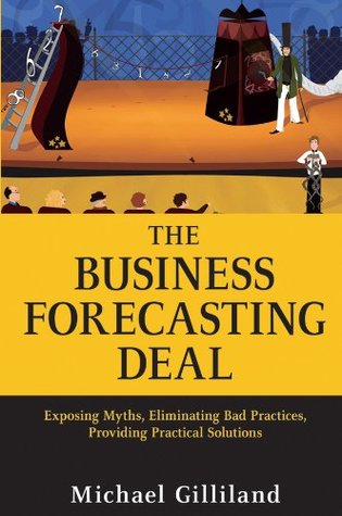 The Business Forecasting Deal: Exposing Myths, Eliminating Bad Practices, Providing Practical Solutions (Wiley and SAS Business Series Book 27)