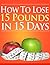How To Lose 15 Pounds In 15 Days: Lose Weight, Look good, & Feel good