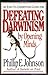 Defeating Darwinism by Opening Minds by Phillip E. Johnson Defeating Darwinism by Opening Minds by Phillip E. Johnson