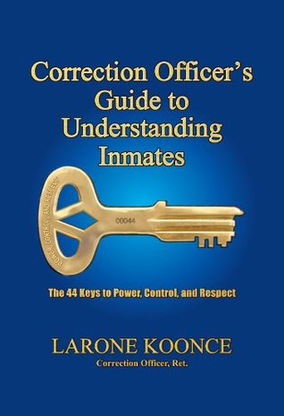 Correction Officer's Guide to Understanding Inmates: The 44 Keys to Power, Control, and Respect