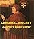 Cardinal Wolsey - A Short B...