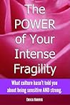 The POWER of Your Intense Fragility: What culture hasn't told you about being sensitive AND strong.