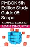 PMP Study Guide 05: Scope Management (PMP Exam Cram Book 5)