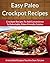 Paleo Crockpot Recipes - Crockpot Recipes To Add Convenience To Delectable, Paleo-Friendly Cuisine (The Easy Recipe Book 46)