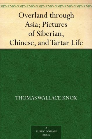 Overland through Asia; Pictures of Siberian, Chinese, and Tartar Life (Kindle Edition)
