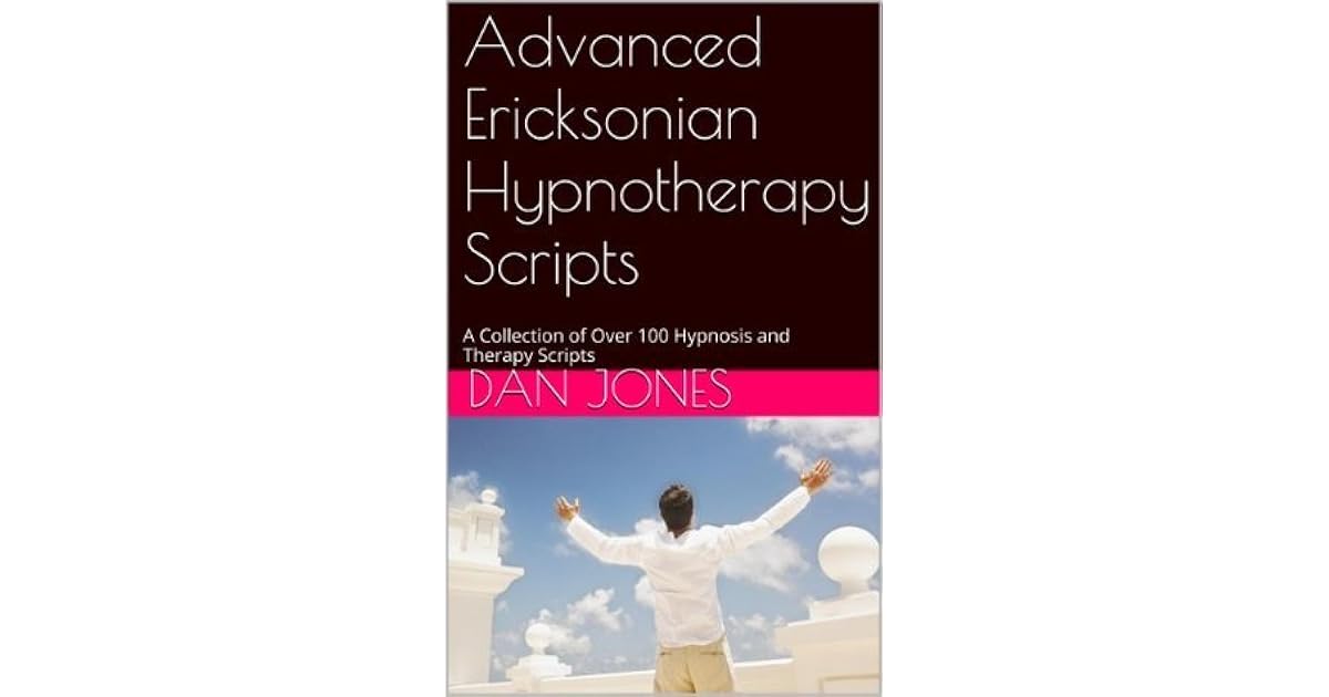 Advanced Ericksonian Hypnotherapy Scripts A Collection of Over 100