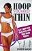 Hoop Yourself Thin: Lose Weight and Get a Slim, Sexy Body FAST with Hula-Hoop Fitness (Amazing Weight Loss Methods Book 1)