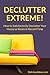 Declutter Extreme! How to Satisfactorily Declutter Your House or Room in Record Time