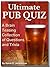 Ultimate Pub Quiz - A Brain Teasing Collection of Trivia Questions and Answers